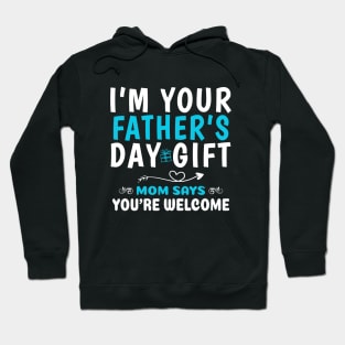 Funny I'm Your Father’s Day Gift, Mom Says You're Welcome Hoodie